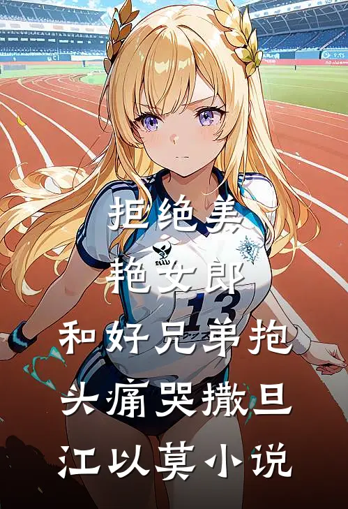 拒绝美艳女郎，和好兄弟抱头痛哭撒旦江以莫小说