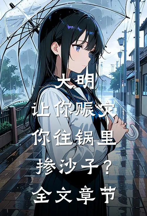 大明：让你赈灾，你往锅里掺沙子？全文章节