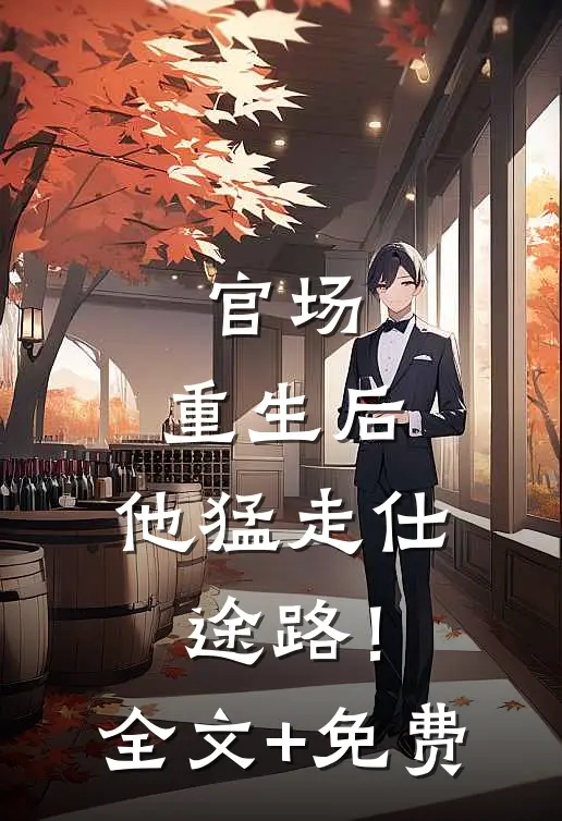 官场：重生后，他猛走仕途路！全文+免费