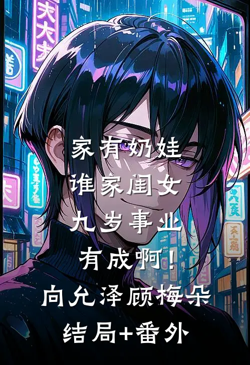 家有奶娃：谁家闺女九岁事业有成啊！向允泽顾梅朵结局+番外