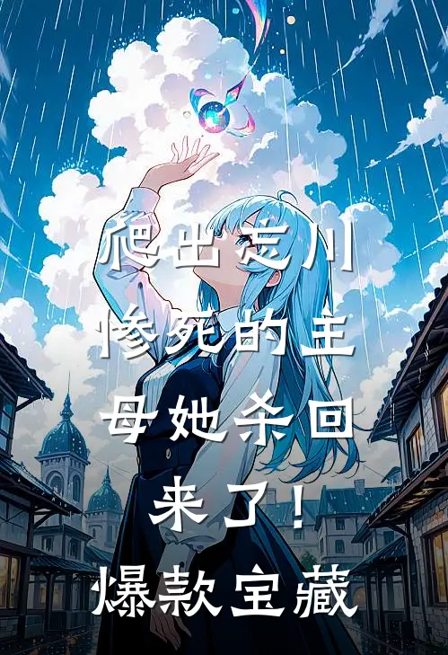 爬出忘川，惨死的主母她杀回来了！爆款宝藏