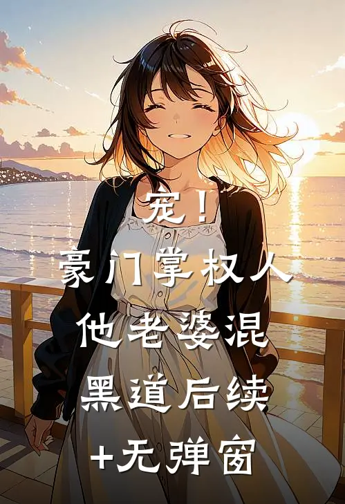宠！豪门掌权人他老婆混黑道后续+无弹窗