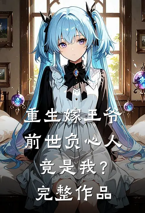 重生嫁王爷，前世负心人竟是我？完整作品