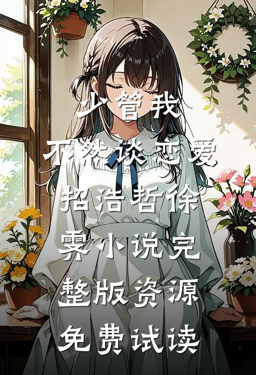 少管我，不然谈恋爱招浩哲徐霁小说完整版资源免费试读