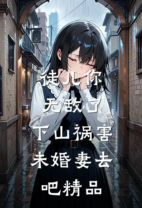徒儿你无敌了，下山祸害未婚妻去吧精品