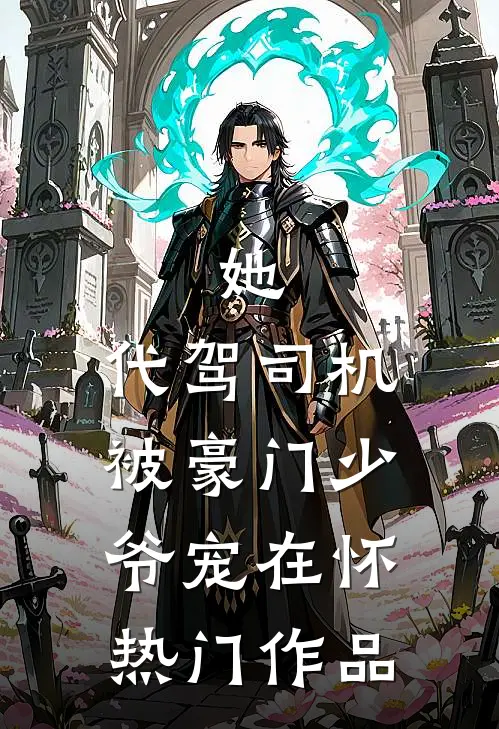 她，代驾司机，被豪门少爷宠在怀热门作品