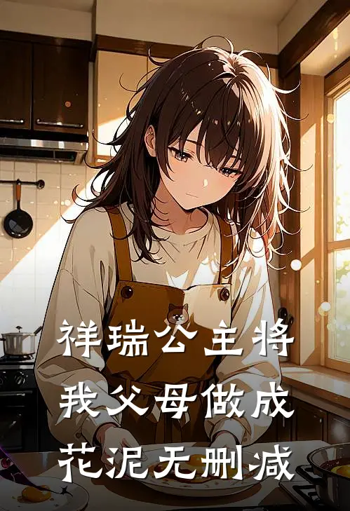 祥瑞公主将我父母做成花泥无删减