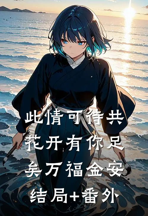 此情可待共花开-有你足矣万福金安结局+番外