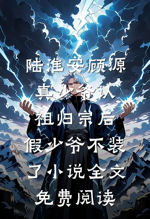 陆淮安顾源真少爷认祖归宗后，假少爷不装了小说全文免费阅读