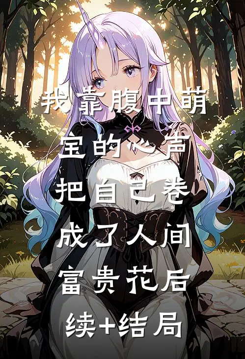 我靠腹中萌宝的心声，把自己卷成了人间富贵花后续+结局