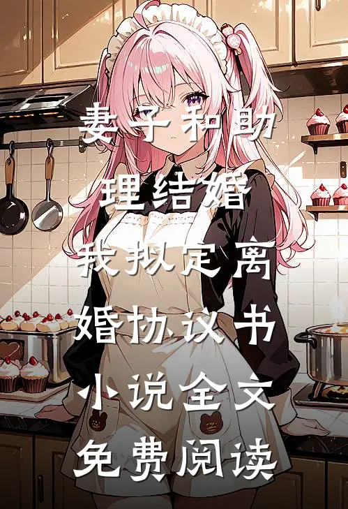 妻子和助理结婚，我拟定离婚协议书小说全文免费阅读