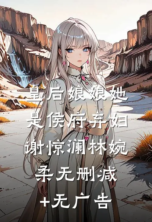 皇后娘娘她是侯府弃妇谢惊澜林婉柔无删减+无广告