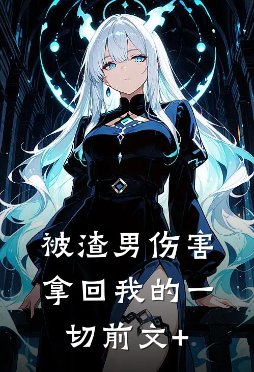 被渣男伤害，拿回我的一切前文+