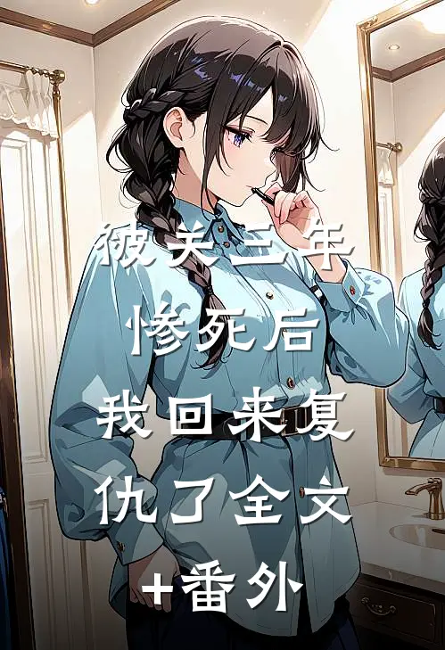 被关三年惨死后，我回来复仇了全文+番外
