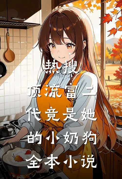 热搜：顶流富二代竟是她的小奶狗全本小说