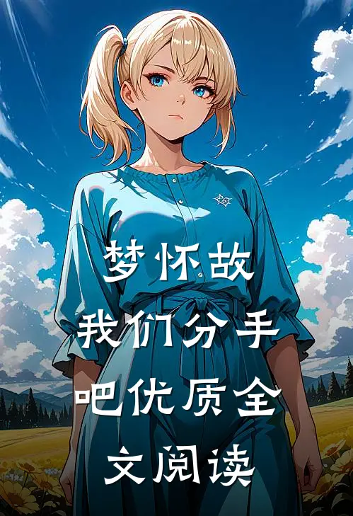 梦怀故，我们分手吧优质全文阅读