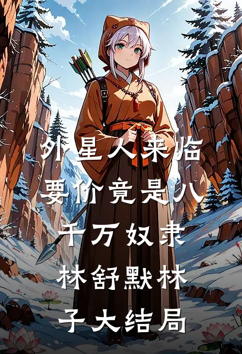 外星人来临，要价竟是八千万奴隶林舒默林子大结局