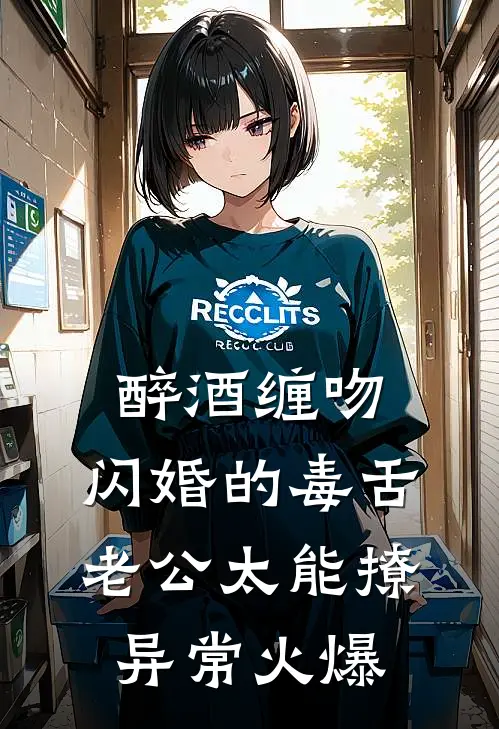 醉酒缠吻，闪婚的毒舌老公太能撩异常火爆