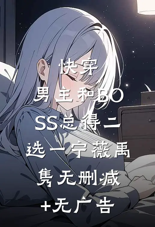 快穿：男主和BOSS总得二选一宁薇禹隽无删减+无广告
