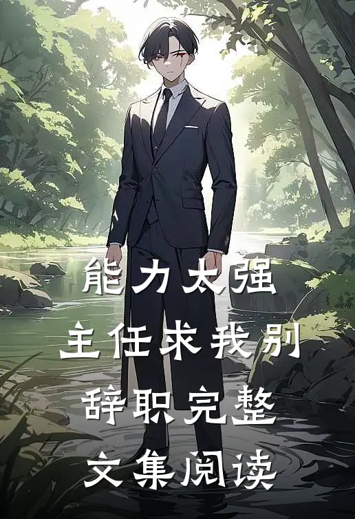 能力太强，主任求我别辞职完整文集阅读