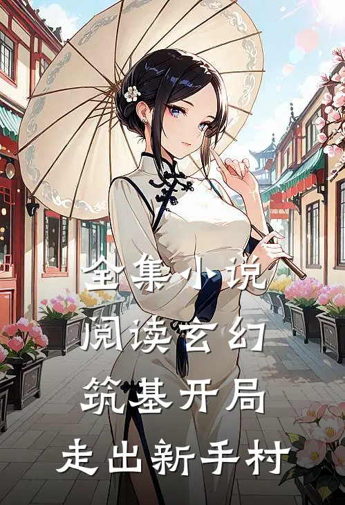 全集小说阅读玄幻：筑基开局，走出新手村