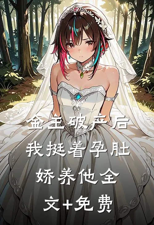 金主破产后，我挺着孕肚娇养他全文+免费