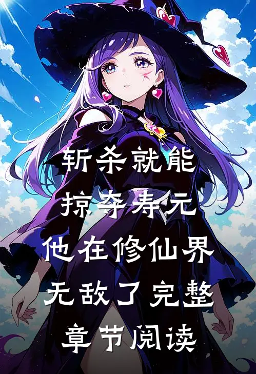 斩杀就能掠夺寿元，他在修仙界无敌了完整章节阅读