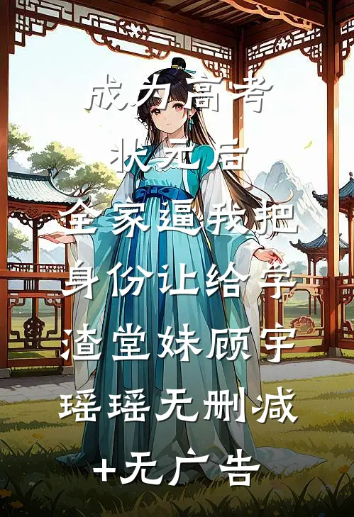 成为高考状元后，全家逼我把身份让给学渣堂妹顾宇瑶瑶无删减+无广告