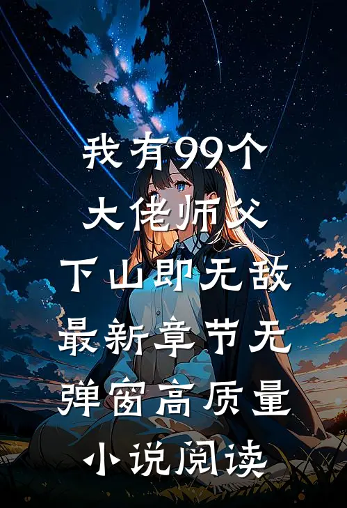 我有99个大佬师父,下山即无敌 最新章节无弹窗高质量小说阅读
