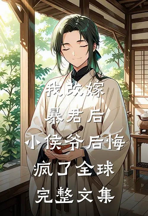 我改嫁暴君后，小侯爷后悔疯了全球完整文集