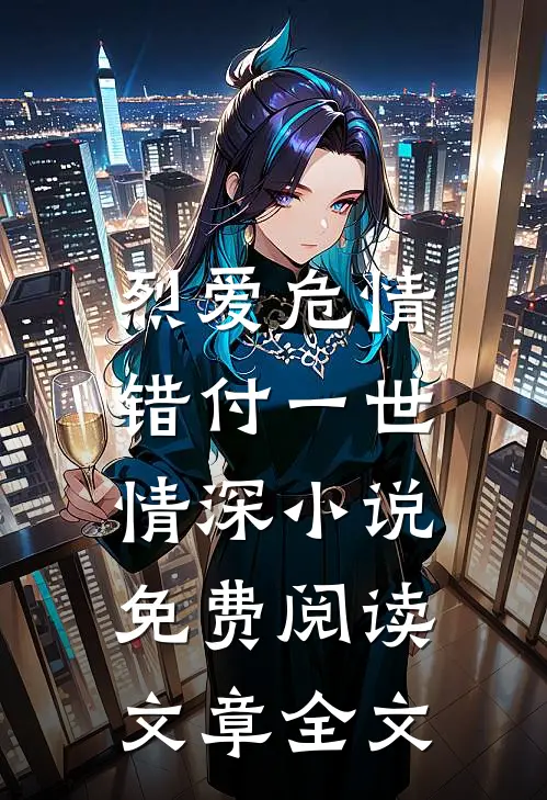 烈爱危情:错付一世情深小说免费阅读文章全文