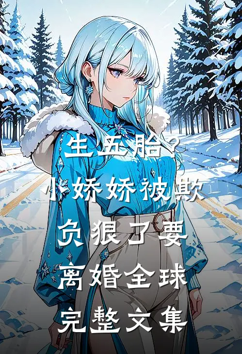生五胎？小娇娇被欺负狠了要离婚全球完整文集