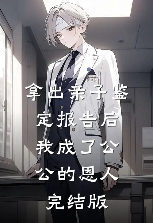 拿出亲子鉴定报告后，我成了公公 的恩人完结版