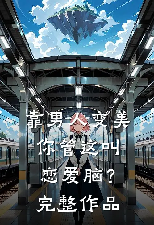 靠男人变美，你管这叫恋爱脑？完整作品