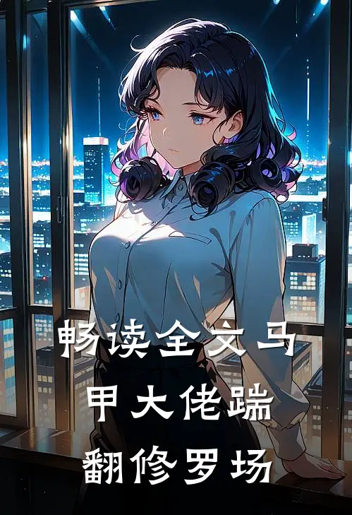 畅读全文马甲大佬踹翻修罗场