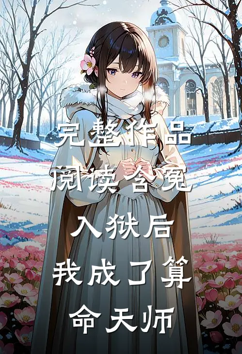 完整作品阅读含冤入狱后，我成了算命天师