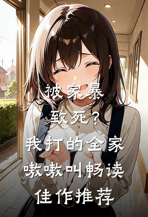 被家暴致死？我打的全家嗷嗷叫畅读佳作推荐