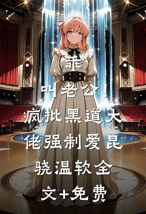 乖，叫老公！疯批黑道大佬强制爱昆骁温软全文+免费