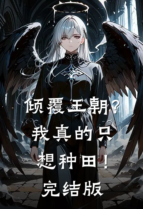 倾覆王朝？我真的只想种田！完结版