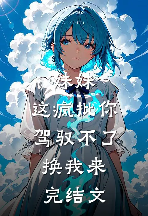 妹妹，这疯批你驾驭不了，换我来完结文