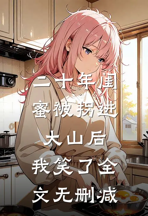 二十年闺蜜被拐进大山后，我笑了全文无删减
