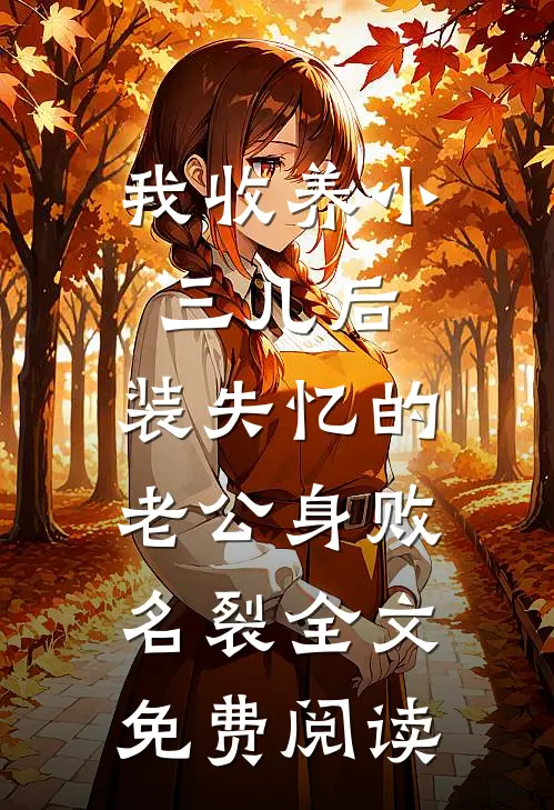 我收养小三儿后，装失忆的老公身败名裂全文免费阅读