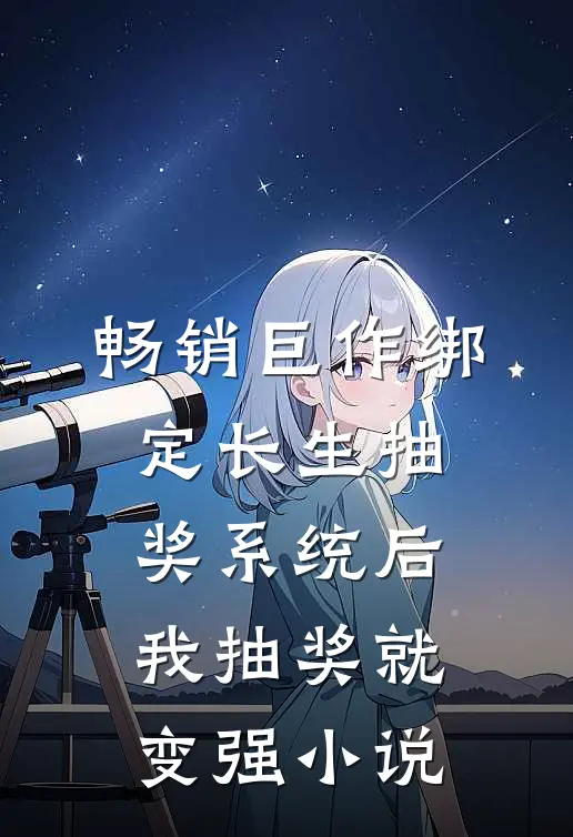 畅销巨作绑定长生抽奖系统后,我抽奖就变强小说