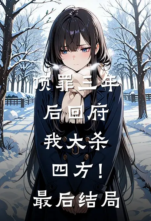 顶罪三年后回府，我大杀四方！最后结局