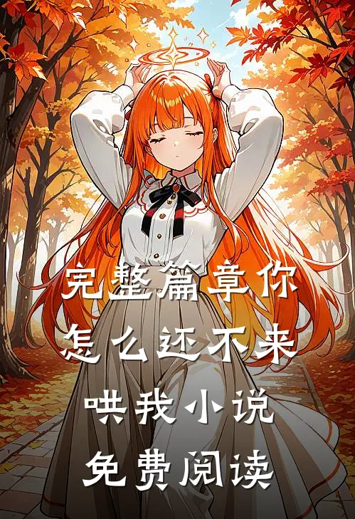 完整篇章你怎么还不来哄我小说免费阅读