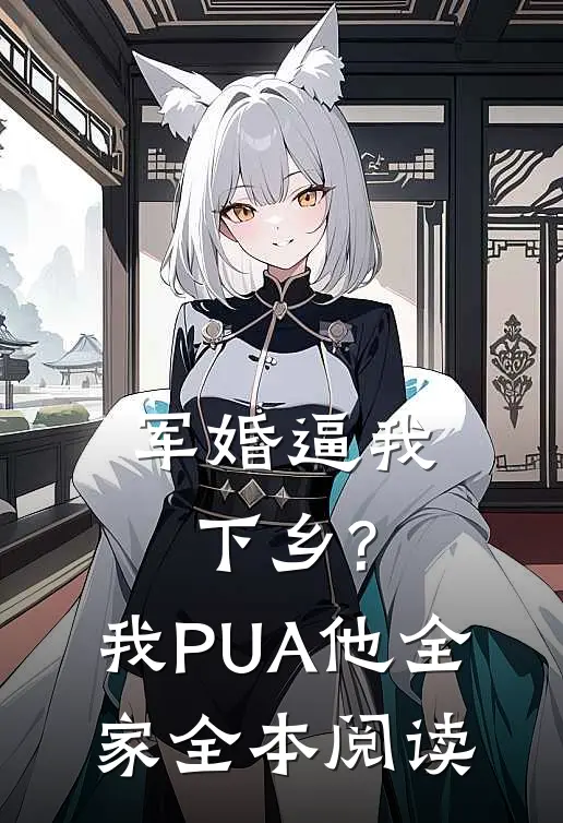军婚逼我下乡?我PUA他全家全本阅读