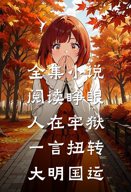 全集小说阅读睁眼人在牢狱，一言扭转大明国运