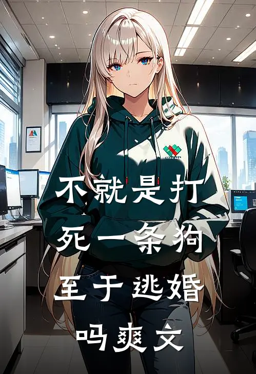 不就是打死一条狗，至于逃婚吗爽文