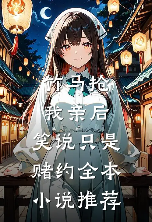 竹马抢我亲后，笑说只是赌约全本小说推荐