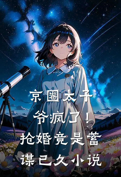 京圈太子爷疯了！抢婚竟是蓄谋已久小说
